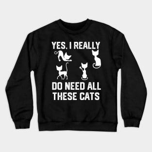 yes, i really do need all these cats Crewneck Sweatshirt